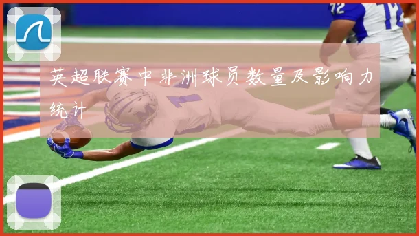 英超联赛中非洲球员数量及影响力统计