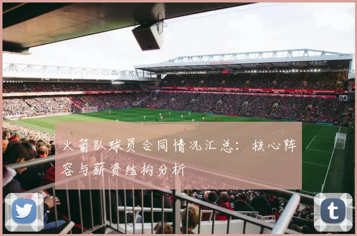 火箭队球员合同情况汇总：核心阵容与薪资结构分析