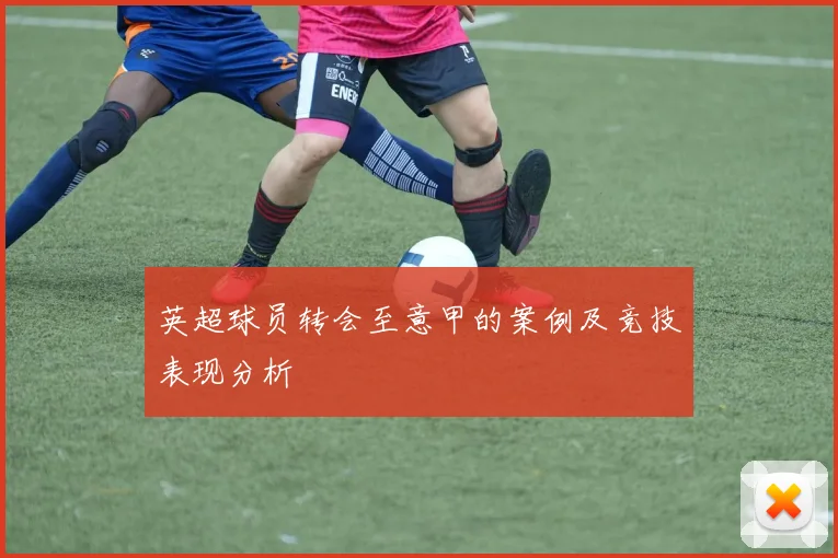 英超球员转会至意甲的案例及竞技表现分析