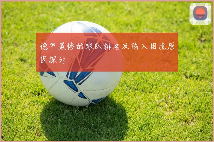 德甲最惨的球队排名及陷入困境原因探讨