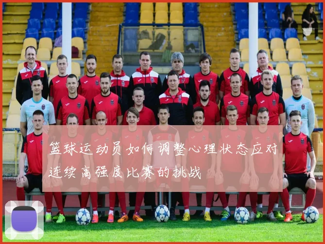 篮球运动员如何调整心理状态应对连续高强度比赛的挑战